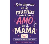 Solo algunas de las muchas cosas Que amo de ti, mamá: Un libro de recuerdos guiado para hijos e hijas para guardar los recuerdos, las lecciones, el ... amor que hacen a mamá insustituible (Spanish)