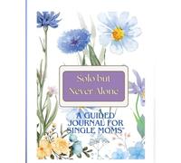 Solo but Never Alone-A Guided Journal For Single Moms: "A Tribute to the First Woman We Ever Loved"