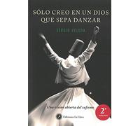 Solo Creo En Un Dios Que Sepa Danzar: Una Vision Abierta Del Sufismo