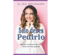 Solo debes Pedirlo: Novela romantica de una chica de talla grande