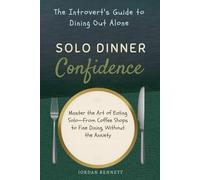 Solo Dinner Confidence: The Introvert's Guide to Dining Out Alone: Master the Art of Eating Solo-From Coffee Shops to Fine Dining, Without the Anxiety