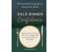 Solo Dinner Confidence: The Introvert's Guide to Dining Out Alone: Master the Art of Eating Solo-From Coffee Shops to Fine Dining, Without the Anxiety