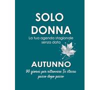 SOLO DONNA - Autunno: La tua agenda stagionale senza data: 90 giorni per rinascere, fiorire e sentirti più viva.
