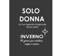 SOLO DONNA - Inverno: La tua agenda stagionale senza data: 90 giorni per scaldare corpo e anima
