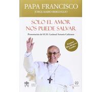 SOLO EL AMOR NOS PUEDE SALVAR (LAS PALABRAS DEL PAPA FRANCISCO)