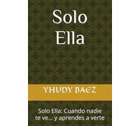 Solo ELLA: Solo Ella: Cuando nadie te ve… y aprendes a verte