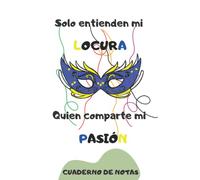 Solo entienden mi LOCURA quien comparte mi PASÍON CUADERNO DE NOTAS: Carnaval