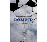 Solo escribo para romper lo escrito