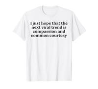Solo espero Que la próxima Tendencia Viral Sea la compasión, Cita Divertida Camiseta