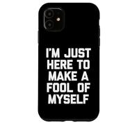 Solo Estoy aquí para Hacer el Tonto de mí Mismo-un Diciendo sarcástico Carcasa para iPhone 11