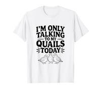 Solo Estoy Hablando con mis codornices Hoy Camiseta