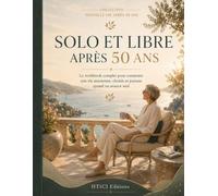 Solo et libre après 50 ans: Le workbook complet pour construire une vie autonome, choisie et joyeuse quand on avance seul (Collection Nouvelle Vie Après 50 Ans)