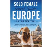 SOLO FEMALE TRAVEL GUIDE: EUROPE ON YOUR OWN TERMS: Budget Itineraries, Safety Strategies & Hidden Escapes for Independent Women