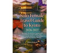 Solo Female Travel Guide to Kyoto 2026-2027: Navigate the Ancient Capital with Confidence: Expert Safety Tips, Solo-Friendly Ryokans, and Hidden Gems for the Modern Woman (WanderSolo Diaries)