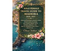 Solo Female Travel Guide to Madeira 2026-2027: Uncover Madeira’s Hidden Gems, Savor Local Flavors, and Travel Smart with Budget-Friendly Tips for an ... Solo Adventure. (ULTIMATE TOURIST GUIDEBOOK)