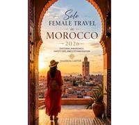 Solo Female Travel in Morocco 2026: Cultural Awareness, Safety Tips, and City Navigation (2026 Travel, Vacation and Tour Guides)