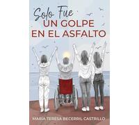 Solo fue un golpe en el asfalto: Una novela de superación, resiliencia y esperanzas tras el accidente que cambio una vida para siempre
