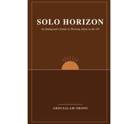 SOLO HORIZON - An Immigrant's Guide to Thriving Alone in the USA