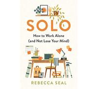 Solo: How to Work Alone (and Not Lose Your Mind)