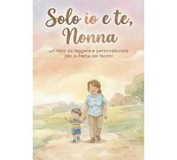 Solo io e te nonna: Un libro da leggere e personalizzare per la Festa dei nonni