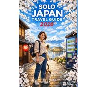 SOLO JAPAN TRAVEL GUIDE 2026 (The Fearless Solo Guide): Your Confidence-Boosting Companion to 2026’s Hidden Japan: Post-Expo Osaka Spots, Late Cherry ... Zones, and Solo-Friendly Cultural Immersion