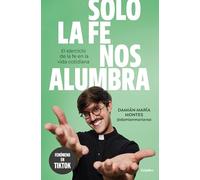 Solo la fe nos alumbra: El ejercicio de la fe en la vida cotidiana (Crecimiento personal)