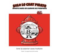 Solo le Chat Pirate monte dans un camion de pompiers: livre à colorier avec histoire / Thème : Courage et sécurité incendie (Solo le Chat Pirate série arc-en-ciel (français et anglais))