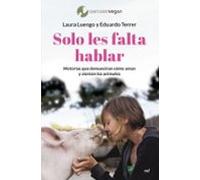 Solo les falta hablar: Historias que demuestran cómo aman y sienten los animales. (Fuera de Colección)