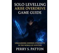 Solo Levelling Arise Overdrive Game Guide: Unleashing Hidden Strength in the World of Hunters