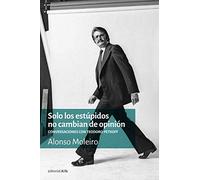 Solo los estúpidos no cambian de opinión: Conversaciones con Teodoro Petkoff