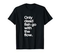Solo los peces muertos siguen la corriente Camiseta