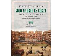 Sólo Madrid es Corte: La capital de dos mundos bajo Felipe IV: 10 (Colección Madrid)