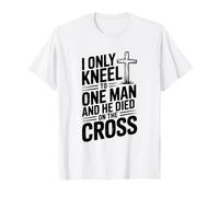 Solo me arrodillé Ante un Hombre Que murió en la Cruz Camiseta