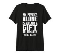 Solo mi Presencia ya es un Regalo para la Humanidad Camiseta Premium