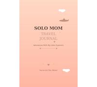 Solo Mom Travel Journal: Adventures With My Little Explorers | Trip Planner, Daily Logs, Packing Lists & Memory Keeper for Moms Traveling Alone with Kids