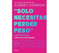 «Solo necesitas perder peso»: Y otros diecinueve mitos acerca de la gente gorda (Crecimiento personal)