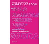 "Solo necesitas perder peso" y otros diecinueve mitos acerca de la gente gorda / Y ou Just Need to Lose Weight: Y Otros Diecinueve Mitos Acerca De La Genta / and 19 Other Myths About Fat People