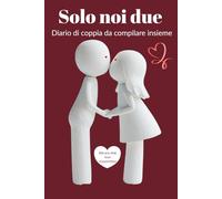 Solo noi Due: Diario di coppia da compilare insieme