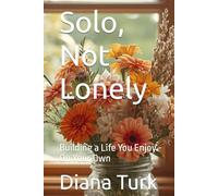 Solo, Not Lonely: Building a Life You Enjoy - On Your Own
