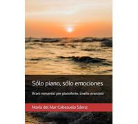 Sólo piano, sólo emociones: Brani romantici per pianoforte. Livello avanzato