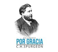 Solo por Gracia: El mensaje eterno de Charles Spurgeon sobre la salvación