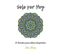 Solo por Hoy: 21 Cuentos para almas despiertas
