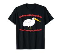 Solo porque eres pelícano no significa que tú Pelishould Cita Camiseta