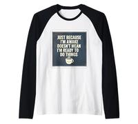 Solo Porque esté Despierto no Significa Que esté Listo para Hacer Cosas Camiseta Manga Raglan