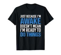 Solo porque estoy despierto no significa que esté listo Camiseta