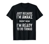Solo porque estoy despierto no significa que esté listo Dicho divertido Camiseta