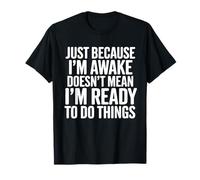 Solo porque estoy despierto no significa que esté listo para hablar Camiseta