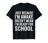 Solo porque estoy despierto no significa que esté listo para la escuela Camiseta