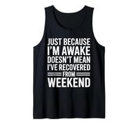 Solo porque estoy despierto no significa que me haya recuperado el fin de semana Camiseta sin Mangas