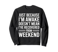 Solo porque estoy despierto no significa que me haya recuperado el fin de semana Sudadera